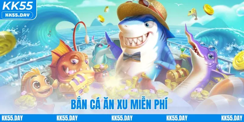 Bắn Cá Ăn Xu Miễn Phí KK55 | Bộ Bí Kíp Thắng Lớn Cực Dễ 4 Bắn Cá Ăn Xu Miễn Phí KK55 | Bộ Bí Kíp Thắng Lớn Cực Dễ