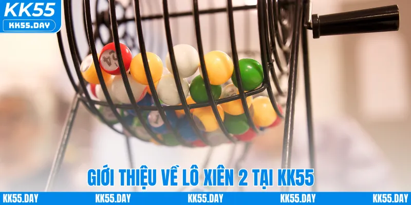 Lô Xiên 2 Ăn Bao Nhiêu Tiền – Hướng Dẫn Cách Tính Tại KK55 2 Giới thiệu về lô xiên 2 tại KK55