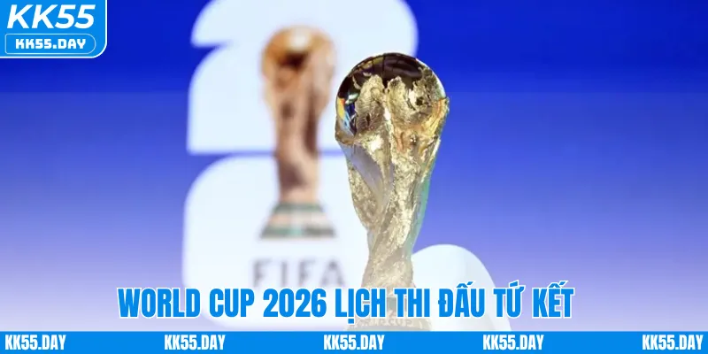 World Cup 2026 Lịch Thi Đấu - Thông Tin Mới Nhất Từ KK55 4 Lịch thi đấu tứ kết WC 2026