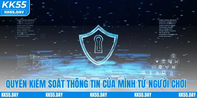 Chính Sách Bảo Mật KK55 4 Quyền kiểm soát thông tin của mình từ người chơi